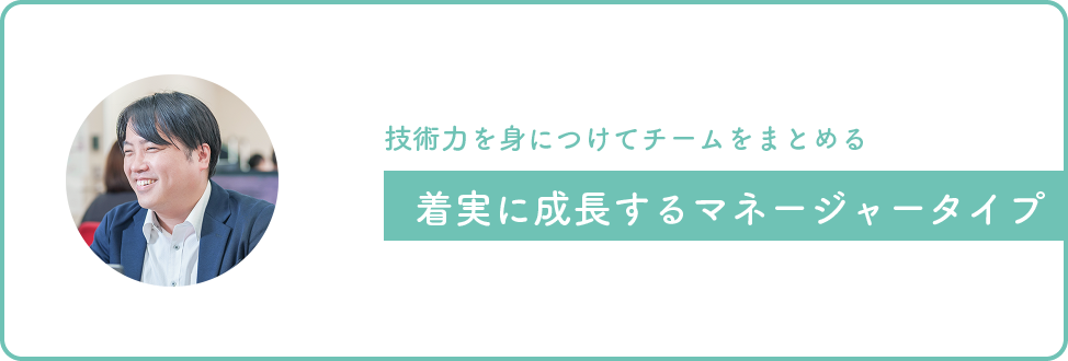 画像：技術力を身につけてチームをまとめる、着実に成長するマネージャータイプ