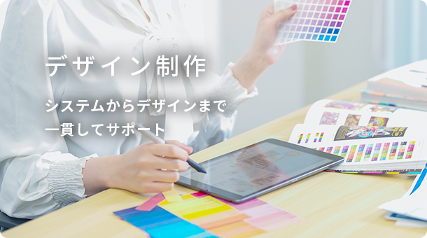 デザイン制作 システムからデザインまで一貫してサポート